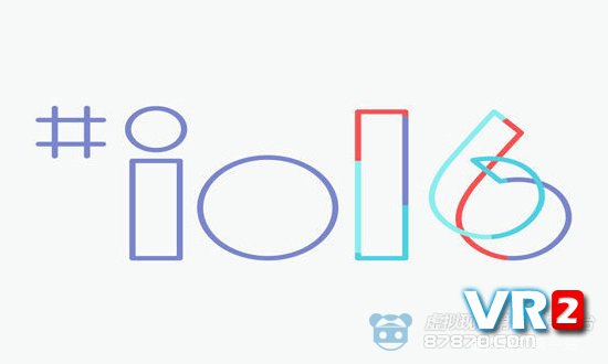 2016谷歌I/O开发者大会有关VR/AR的七大议程